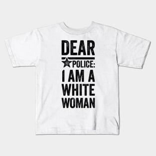 Dear Police: I am a White Woman Kids T-Shirt